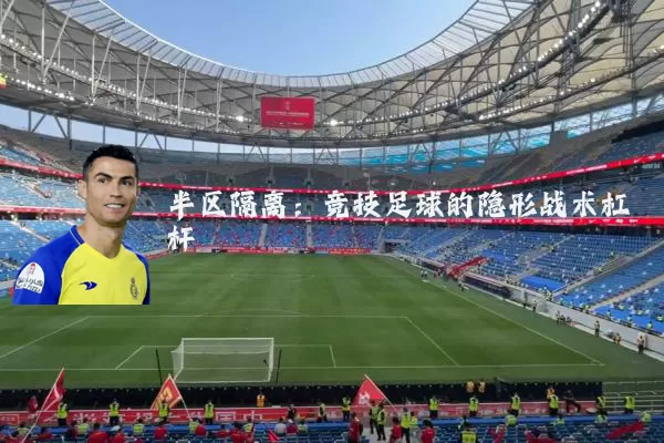 半区隔离:竞技足球的隐形战术杠杆