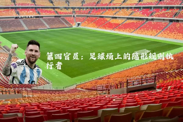 第四官员:足球场上的隐形规则执行者