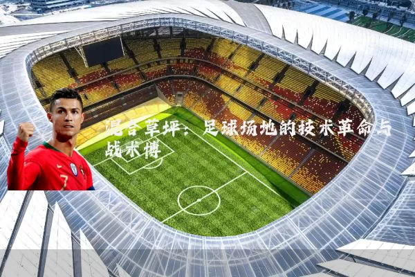 混合草坪：足球场地的技术革命与战术博弈
