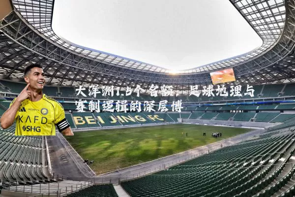 大洋洲1.5个名额：足球地理与赛制逻辑的深层博弈