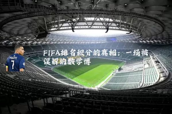 FIFA排名积分的真相:一场被误解的数学博弈